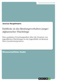 Einblicke in das Bindungsverhalten junger afghanischer Flüchtlinge - Jessica Hauptmann - E-Book