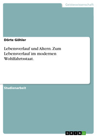Lebensverlauf und Altern. Zum Lebensverlauf im modernen Wohlfahrtsstaat. - Dörte Göhler - E-Book