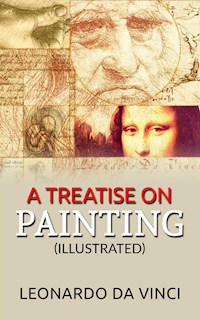 A Treatise on Painting (Illustrated) - Leonardo da Vinci - E-Book