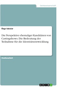 Die Perspektive ehemaliger Kandidaten von Castingshows. Die Bedeutung der Teilnahme für die Identitätsentwicklung - Özge Sakalar - E-Book