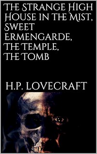 The Strange High House in the Mist, Sweet Ermengarde, The Temple, The Tomb - H. P. Lovecraft - E-Book