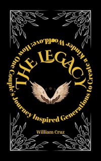 The Legacy of Love: How One Couple's Journey Inspired Generations to Create a Kinder World - William Cruz - E-Book