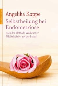 Selbstheilung bei Endometriose - Angelika Koppe - E-Book