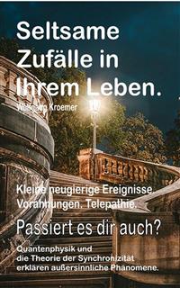Seltsame Zufälle in Ihrem Leben. Kleine neugierige Ereignisse. Vorahnungen. Telepathie. Passiert es dir auch? Quantenphysik und die Theorie der Synchronizität erklären außersinnliche Phänomene. - Wolfgang Kroemer - E-Book