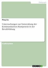 Untersuchungen zur Entwicklung der kommunikativen Kompetenz in der Berufsbildung - Ping Liu - E-Book
