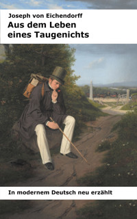Aus dem Leben eines Taugenichts: In modernem Deutsch neu erzählt - Joseph von Eichendorff - E-Book