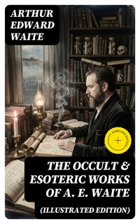 The Occult & Esoteric Works of A. E. Waite (Illustrated Edition) - Arthur Edward Waite - E-Book