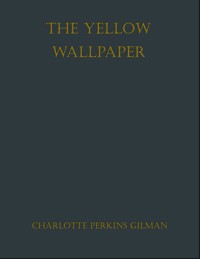 The Yellow Wallpaper - Charlotte Perkins Gilman - E-Book