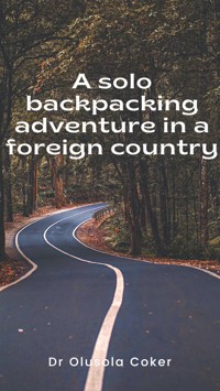 A solo backpacking adventure in a foreign country - Dr Olusola Coker - E-Book