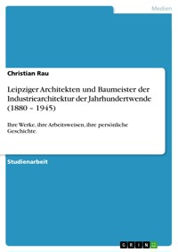 Leipziger Architekten und Baumeister der Industriearchitektur der Jahrhundertwende (1880 – 1945) - Christian Rau - E-Book