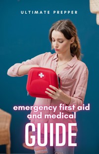 Emergency First Aid and Medical Guide - Ultimate Prepper - E-Book