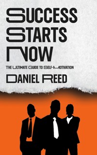 Success Starts Now - The Ultimate Guide to Self-Motivation - Daniel Reed - E-Book