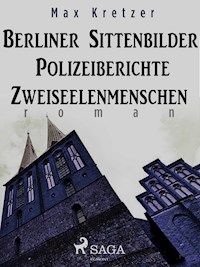 Berliner Sittenbilder. Polizeiberichte. Zweiseelenmenschen - Max Kretzer - E-Book