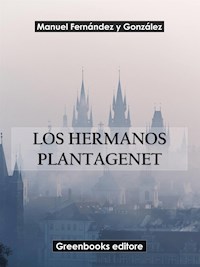 Los hermanos Plantagenet - Manuel Fernández y González - E-Book