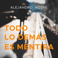Todo lo demás es mentira - Alejandro Hosne - Hörbuch