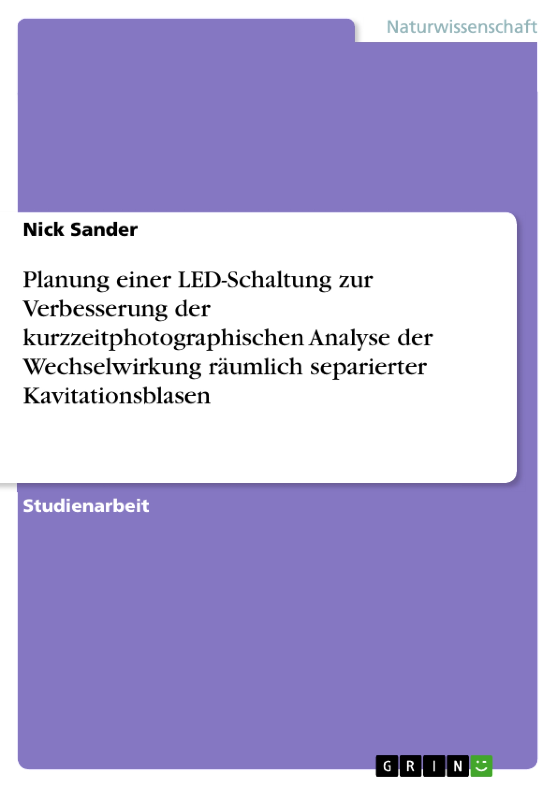 Planung einer LED-Schaltung zur Verbesserung der kurzzeitphotographischen Analyse der Wechselwirkung räumlich separierter Kavitationsblasen - Nick Sander - E-Book