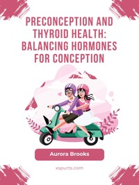 Preconception and Thyroid Health- Balancing Hormones for Conception - Aurora Brooks - E-Book