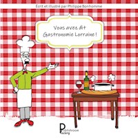 Vous avez dit Gastronomie lorraine! - Philippe Bonhomme - E-Book