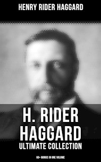 H. Rider Haggard - Ultimate Collection: 60+ Works in One Volume - Henry Rider Haggard - E-Book