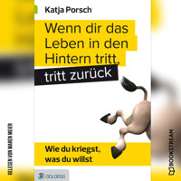 Wenn dir das Leben in den Hintern tritt, tritt zurück - Wie du kriegst, was du willst (Ungekürzt) - Katja Porsch - Hörbuch