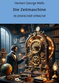 Die Zeitmaschine: In Einfacher Sprache - Herbert George Wells - E-Book