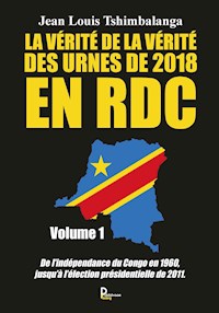 La vérité de la vérité des urnes de 2018 en RDC - Volume 1 - Jean Louis Tshimbalanga - E-Book