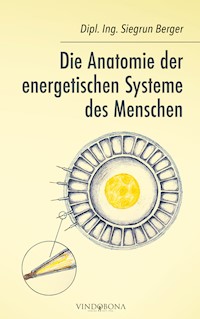 Die Anatomie der energetischen Systeme des Menschen - Dipl. Ing. Siegrun Berger - E-Book