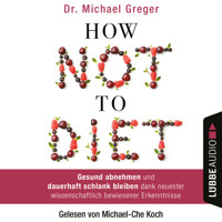 How Not to Diet - Gesund abnehmen und dauerhaft schlank bleiben dank neuester wissenschaftlich bewiesener Erkenntnisse - Michael Greger - Hörbuch