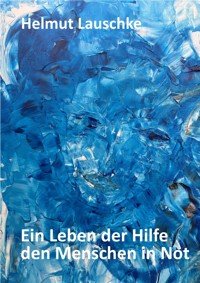 Ein Leben der Hilfe den Menschen in Not - Helmut Lauschke - E-Book
