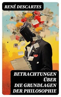 Betrachtungen über die Grundlagen der Philosophie - Rene Descartes - E-Book
