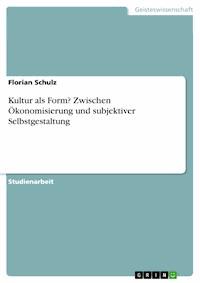 Kultur als Form? Zwischen Ökonomisierung und subjektiver Selbstgestaltung - Florian Schulz - E-Book