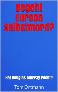 Begeht Europa Selbstmord? - Tom Ortmann - E-Book