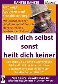 HEIL DICH SELBST SONST HEILT DICH KEINER- Mit ungewöhnlichen "Medikamenten" fast alle Krankheiten und Beschwerden heilen - Dantse Dantse - E-Book