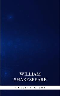 Twelfth Night, Or What You Will - William Shakespeare - E-Book