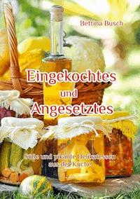 Eingekochtes und Angesetztes - Bettina Busch - E-Book