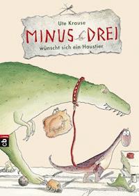 Minus Drei wünscht sich ein Haustier - Ute Krause - E-Book