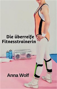 Die überreife Fitnesstrainerin - Anna Wolf - E-Book