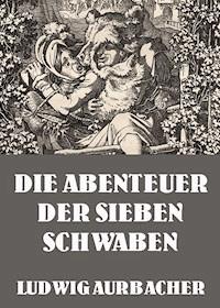 Die Abenteuer der sieben Schwaben - Ludwig Aurbacher - E-Book