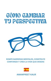 Cómo Cambiar Tu Perspectiva - Amanpreet Kaur - E-Book