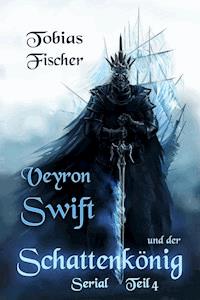 Veyron Swift und der Schattenkönig: Serial Teil 4 - Tobias Fischer - E-Book