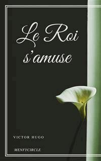 Le Roi s'amuse - Victor Hugo - E-Book