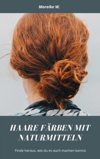 Haare färben mit Naturmitteln - Mareike W. - E-Book