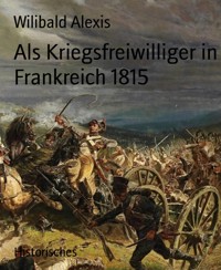Als Kriegsfreiwilliger in Frankreich 1815 - Wilibald Alexis - E-Book
