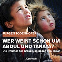 Wer weint schon um Abdul und Tanaya? - Jürgen Todenhöfer - Hörbuch