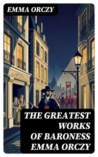 The Greatest Works of Baroness Emma Orczy - Emma Orczy - E-Book