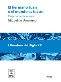 El hermano Juan o El mundo es teatro : vieja comedia nueva - Miguel de Unamuno - kostenlos E-Book