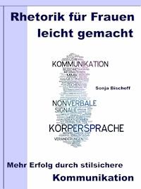 Rhetorik für Frauen leicht gemacht – Mehr Erfolg durch stilsichere Kommunikation - Sonja Bischoff - E-Book