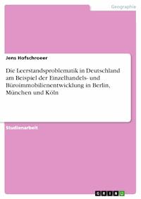 Die Leerstandsproblematik in Deutschland am Beispiel der Einzelhandels- und Büroimmobilienentwicklung in Berlin, München und Köln - Jens Hofschroeer - kostenlos E-Book