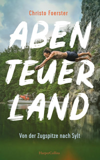 Abenteuerland – Von der Zugspitze nach Sylt - Christo Foerster - E-Book