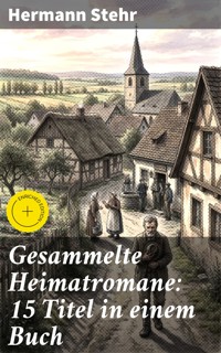 Gesammelte Heimatromane: 15 Titel in einem Buch - Hermann Stehr - E-Book